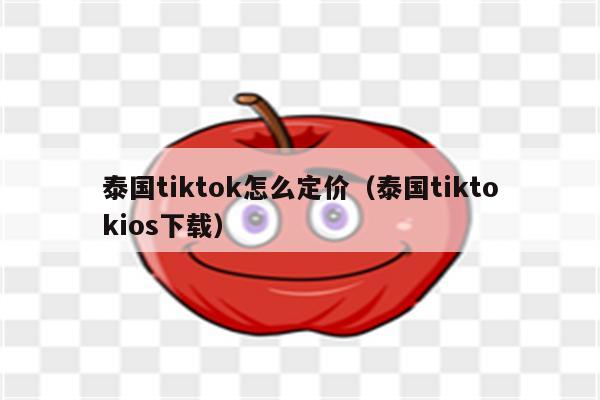 泰国tiktok怎么定价（泰国tiktokios下载）