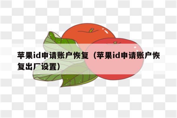 苹果id申请账户恢复（苹果id申请账户恢复出厂设置）