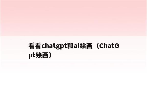 看看chatgpt和ai绘画（ChatGpt绘画）