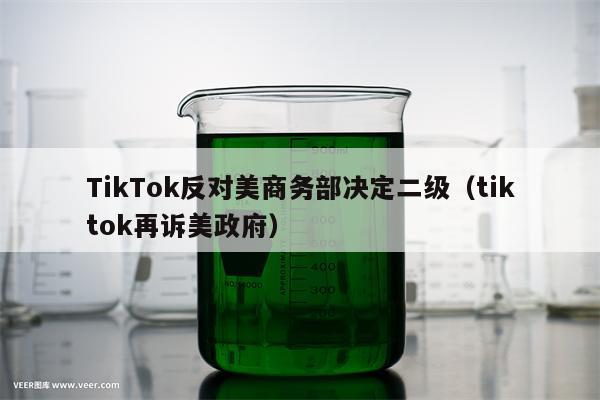 TikTok反对美商务部决定二级（tiktok再诉美政府）