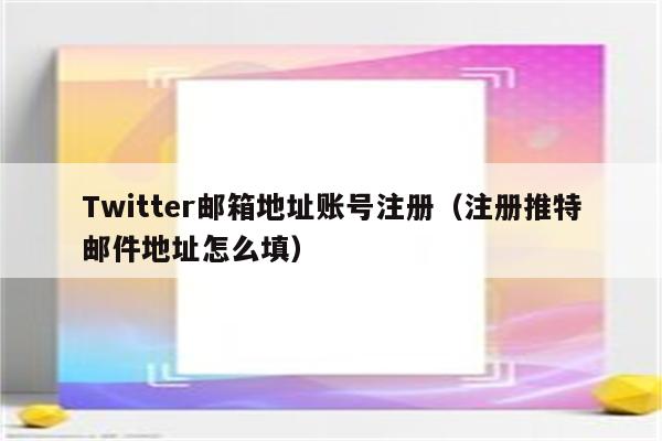 Twitter邮箱地址账号注册（注册推特邮件地址怎么填）