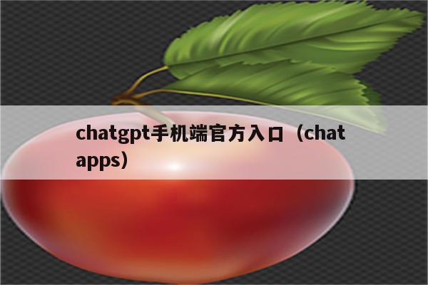 chatgpt手机端官方入口（chat apps）