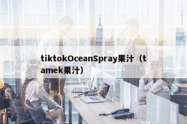 tiktokOceanSpray果汁（tamek果汁）