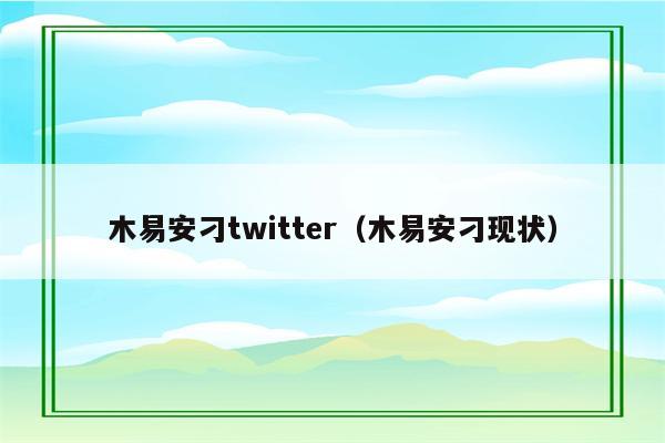 木易安刁twitter（木易安刁现状）