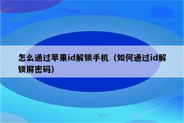 怎么通过苹果id解锁手机（如何通过id解锁屏密码）