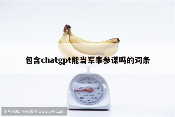 包含chatgpt能当军事参谋吗的词条