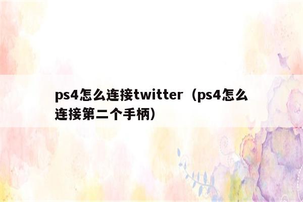 ps4怎么连接twitter（ps4怎么连接第二个手柄）