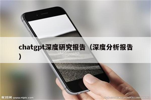 chatgpt深度研究报告（深度分析报告）