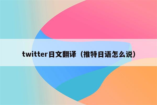 twitter日文翻译（推特日语怎么说）