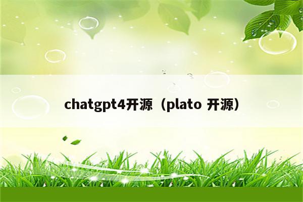 chatgpt4开源（plato 开源）