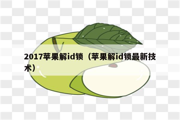 2017苹果解id锁（苹果解id锁最新技术）