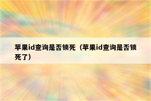 苹果id查询是否锁死（苹果id查询是否锁死了）