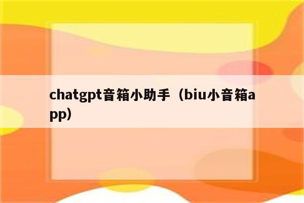 chatgpt音箱小助手（biu小音箱app）