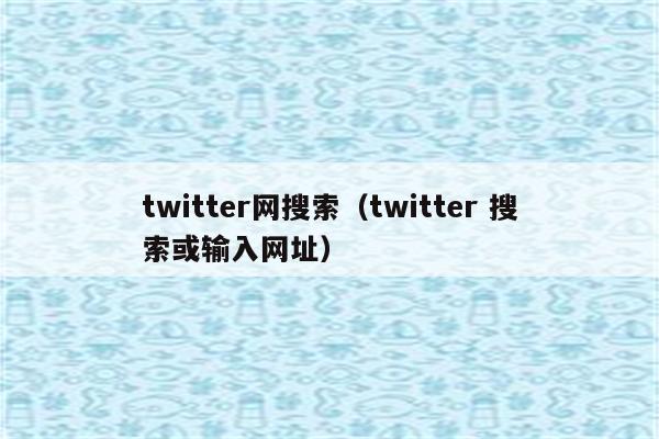 twitter网搜索（twitter 搜索或输入网址）