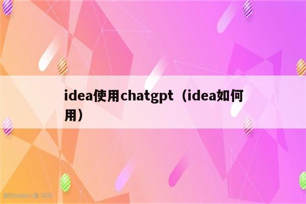 idea使用chatgpt（idea如何用）