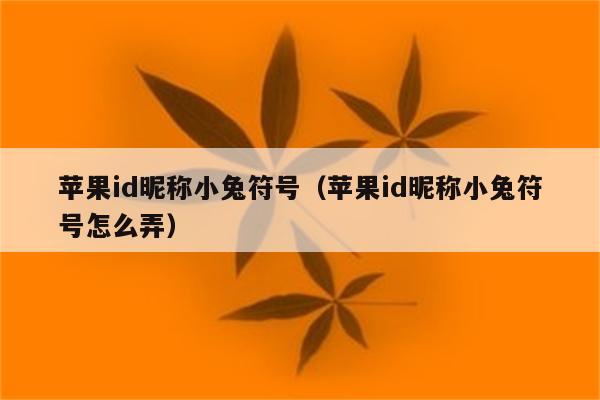 苹果id昵称小兔符号（苹果id昵称小兔符号怎么弄）