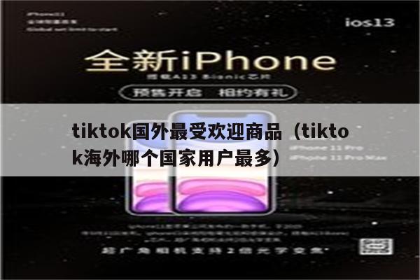 tiktok国外最受欢迎商品（tiktok海外哪个国家用户最多）