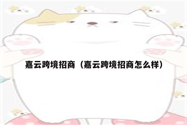 嘉云跨境招商（嘉云跨境招商怎么样）