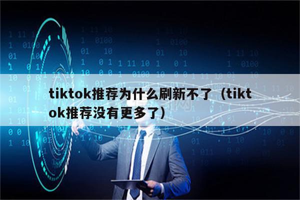 tiktok推荐为什么刷新不了（tiktok推荐没有更多了）