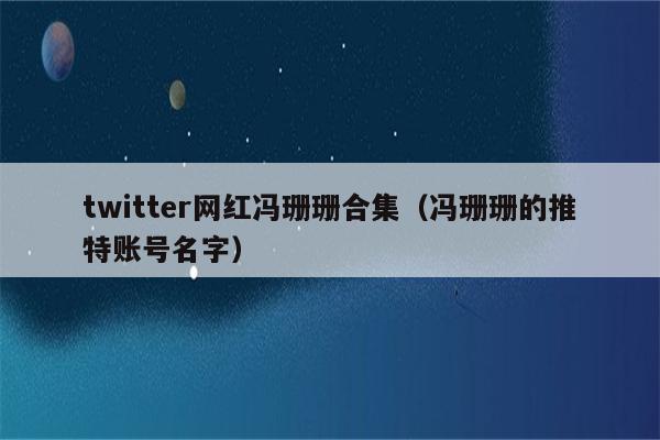 twitter网红冯珊珊合集（冯珊珊的推特账号名字）