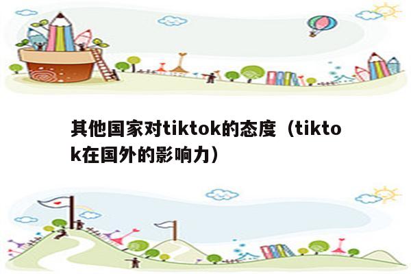 其他国家对tiktok的态度（tiktok在国外的影响力）