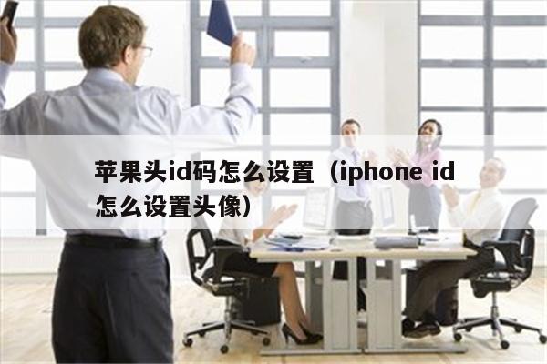 苹果头id码怎么设置（iphone id怎么设置头像）