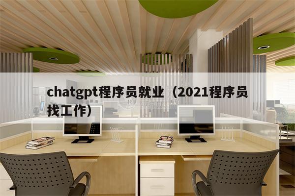 chatgpt程序员就业（2021程序员找工作）