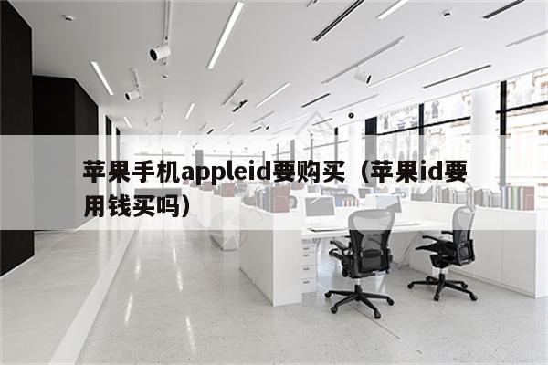 苹果手机appleid要购买（苹果id要用钱买吗）