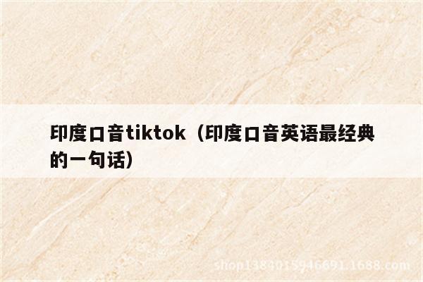 印度口音tiktok（印度口音英语最经典的一句话）