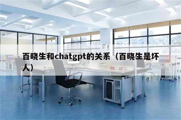 百晓生和chatgpt的关系（百晓生是坏人）