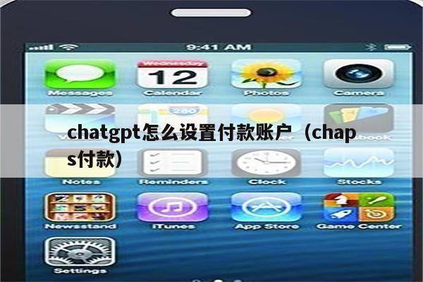 chatgpt怎么设置付款账户（chaps付款）