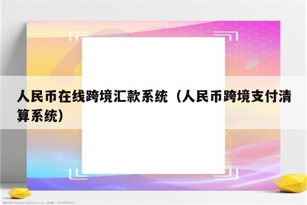 人民币在线跨境汇款系统（人民币跨境支付清算系统）