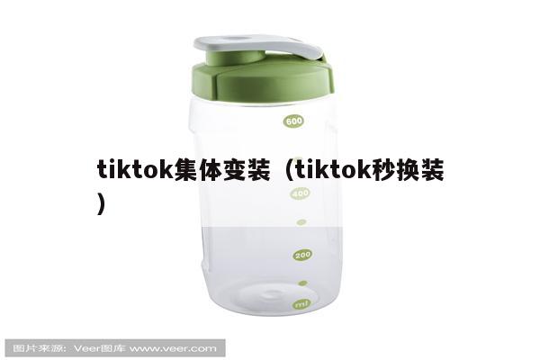 tiktok集体变装（tiktok秒换装）