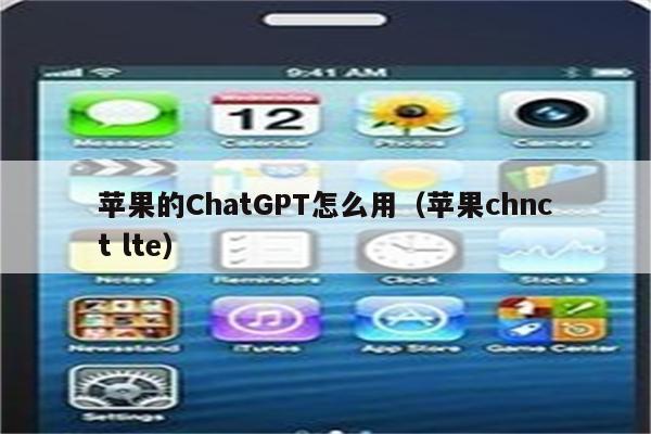 苹果的ChatGPT怎么用（苹果chnct lte）