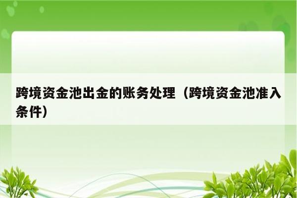 跨境资金池出金的账务处理（跨境资金池准入条件）