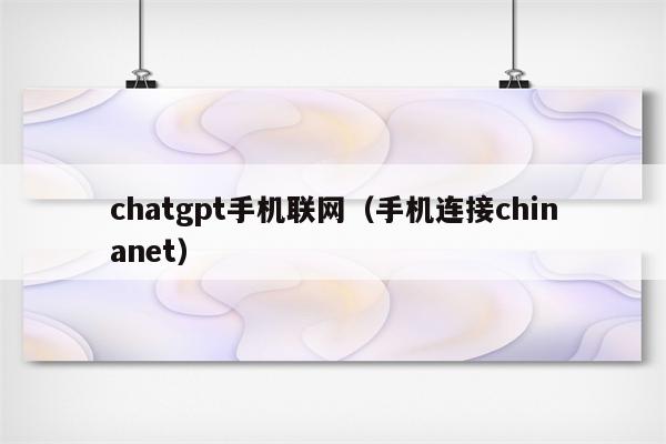 chatgpt手机联网（手机连接chinanet）