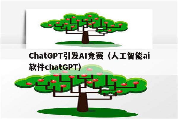 ChatGPT引发AI竞赛（人工智能ai软件chatGPT）