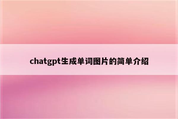 chatgpt生成单词图片的简单介绍