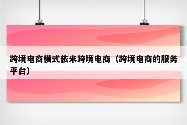 跨境电商模式依米跨境电商（跨境电商的服务平台）