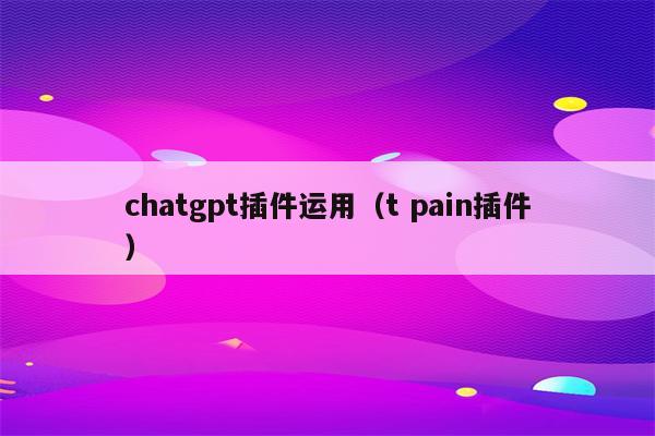 chatgpt插件运用（t pain插件）