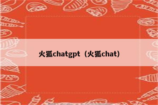 火狐chatgpt（火狐chat）