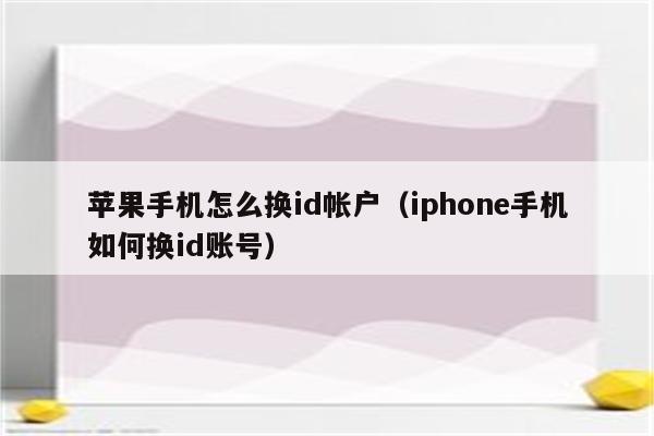 苹果手机怎么换id帐户（iphone手机如何换id账号）