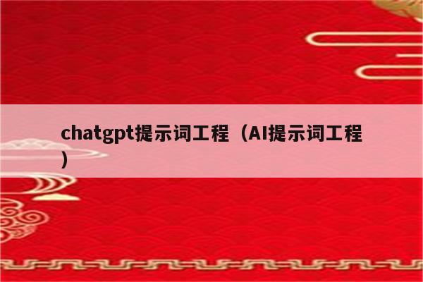 chatgpt提示词工程（AI提示词工程）