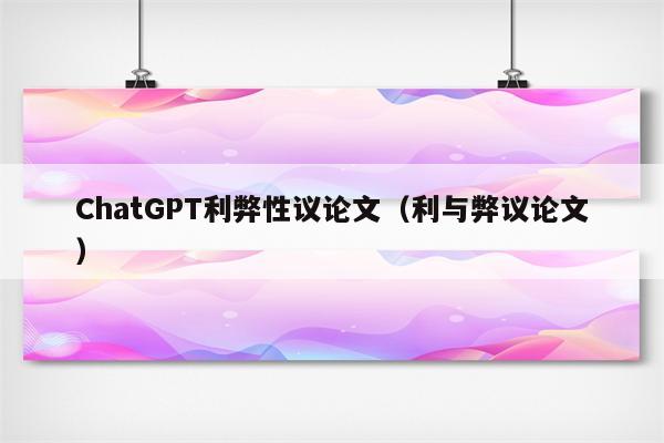 ChatGPT利弊性议论文（利与弊议论文）