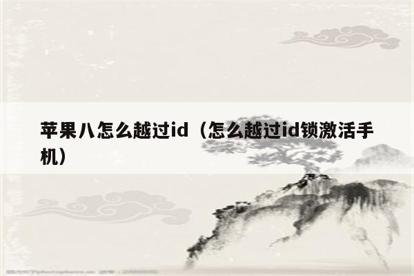 苹果八怎么越过id（怎么越过id锁激活手机）