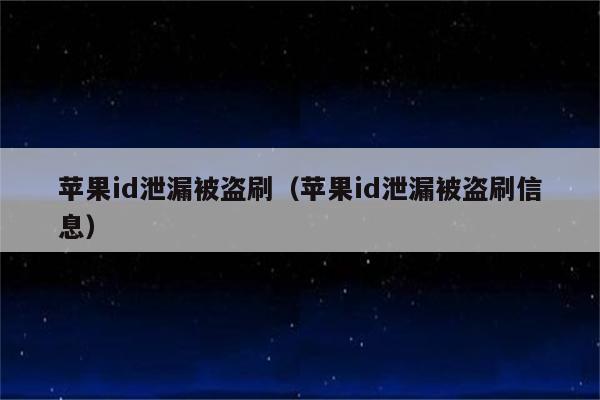 苹果id泄漏被盗刷（苹果id泄漏被盗刷信息）