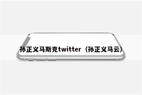 孙正义马斯克twitter（孙正义马云）