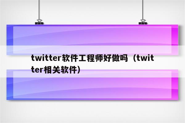 twitter软件工程师好做吗（twitter相关软件）