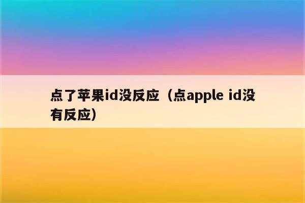 点了苹果id没反应（点apple id没有反应）