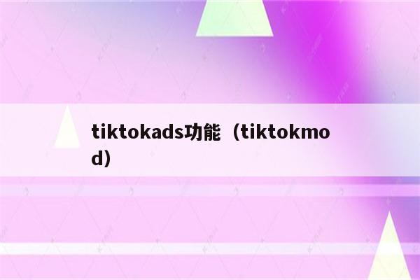 tiktokads功能（tiktokmod）